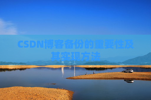 CSDN博客备份的重要性及其实现方法